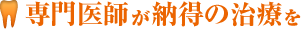 専門医師が納得の治療を